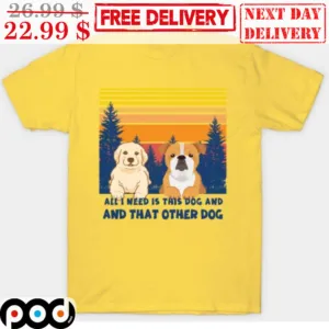 All I Need Is Tats Dog And That Other Dog Vintage Shirt