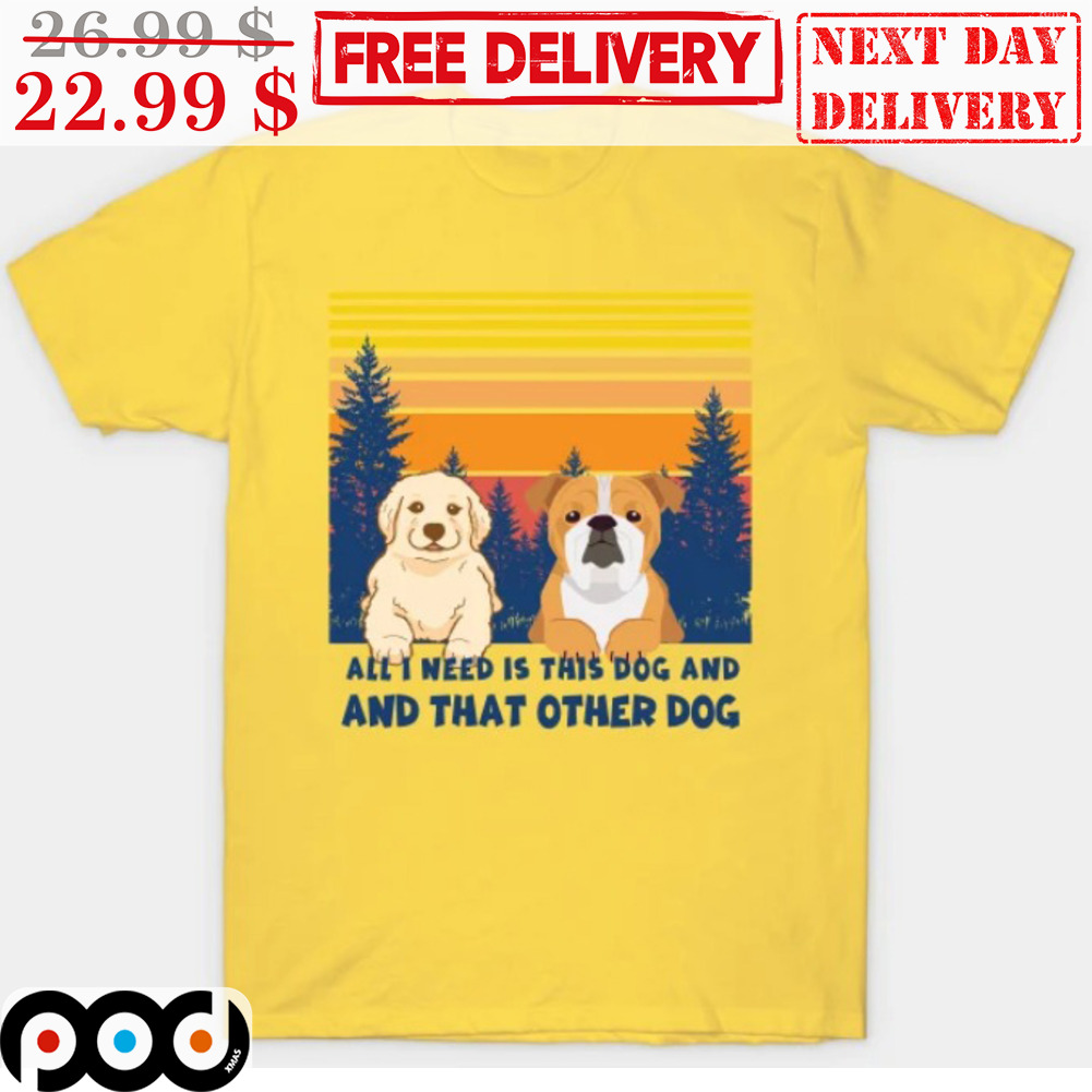 All I Need Is Tats Dog And That Other Dog Vintage Shirt