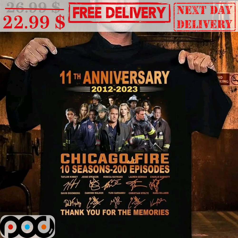 11th Anniversary 2012 2023 Chicago Fire 10 Seasons 200 Episodes Signature Thank You For The Memories Shirt