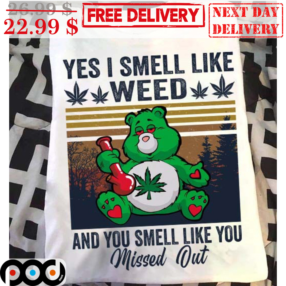 Bear Yes I Smell Like Weed And You Smell Like You Missed Out Vintage Shirt