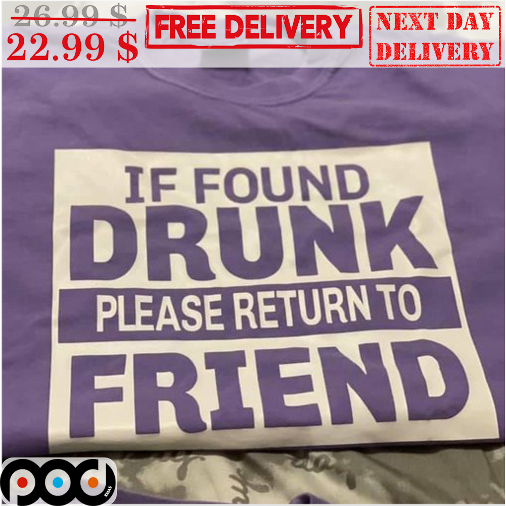 If Found Drunk Please Retrun To Friend Shirt