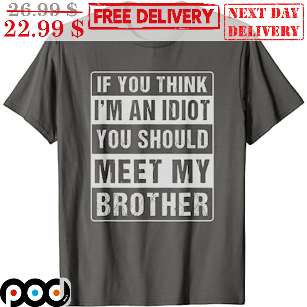 If You Think An Idiot You Should Meet My Brother Vintage Shirt