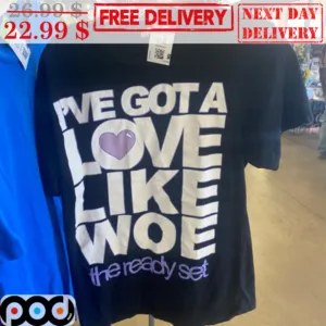 I've Got A Love Like Woe The Ready Set Shirt
