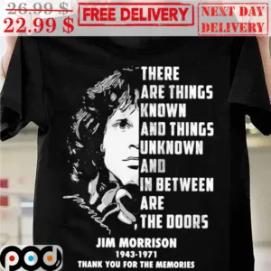 Jim Morrison 1943 1971 There Are Things Known And Things Unknown And In Between Are The Doors Thank You For The Memories Shirt