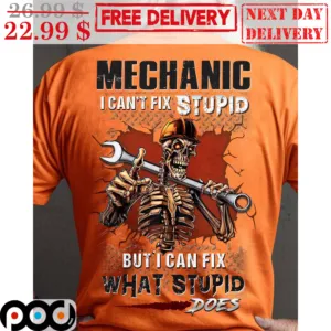 Skeleton Mechanic I Can't Fix Stupid But I Can Fix What Stupid Does Shirt