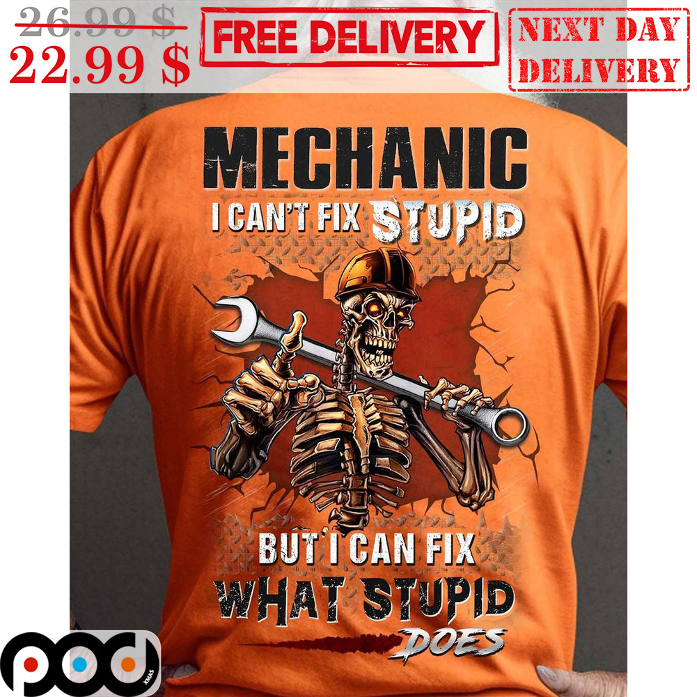 Skeleton Mechanic I Can't Fix Stupid But I Can Fix What Stupid Does Shirt