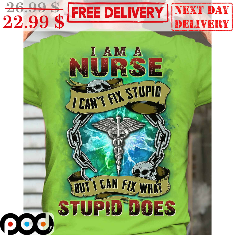 Skull I Am A Nurse I Can't Fix Stupid But I Can Fix What Stupid Does Vintage Shirt