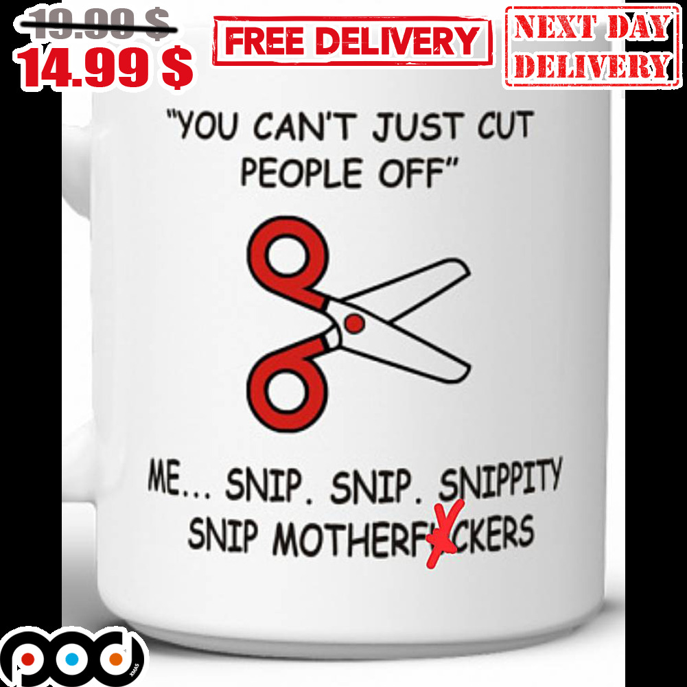 You Can't Just Cut People Off Me Snip Snip Snippity Snip Motherfuckers Coffee Mug