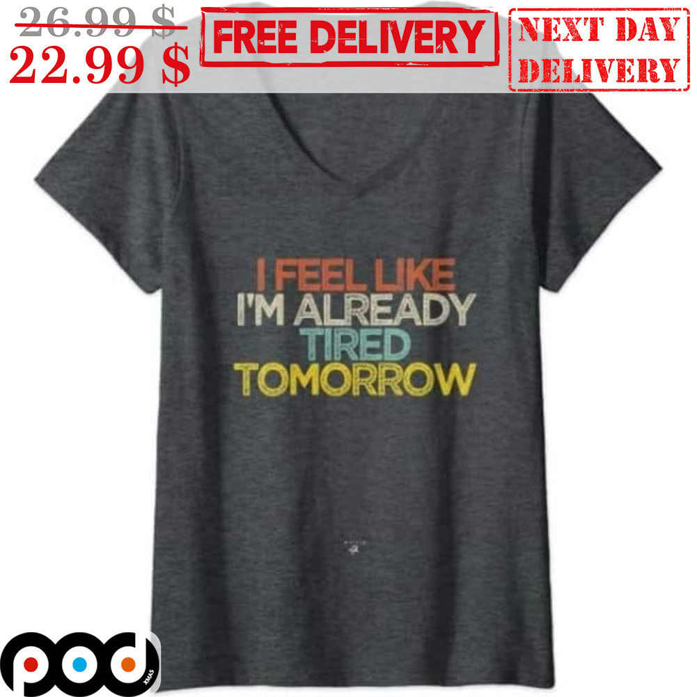I Feel Like I'm Already Tired Tomorrow Vintage Shirt