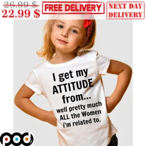I Get My Attitude From Well Pretty Much All The Women I'm Related To Shirt