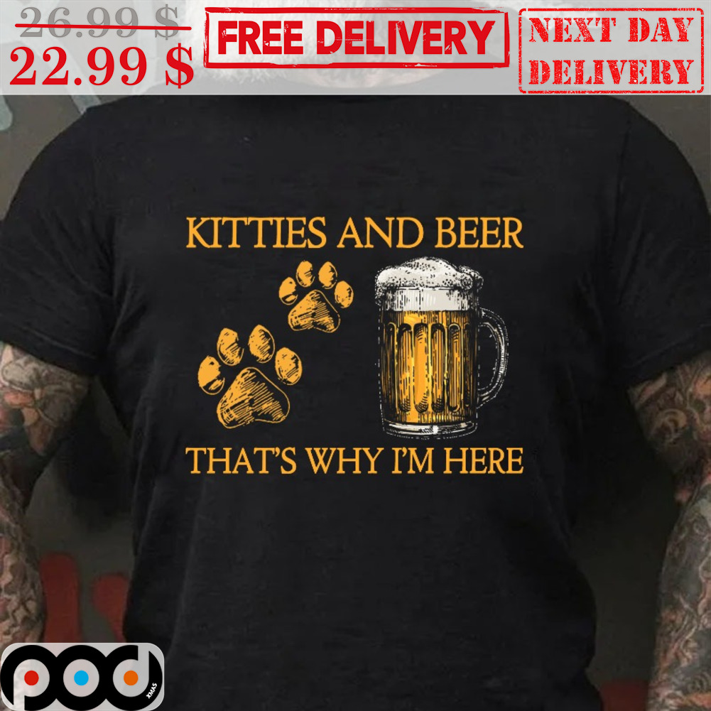 Kitties And Beer That's Why I'm Here Vintage Shirt