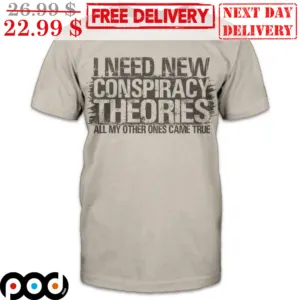 I Need New Conspiracy Theories All My Other Ones Came True Vintage Shirt