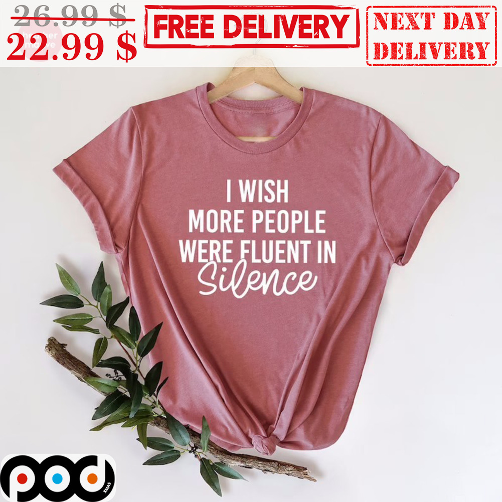 I Wish People Were Fluent In Silence Shirt