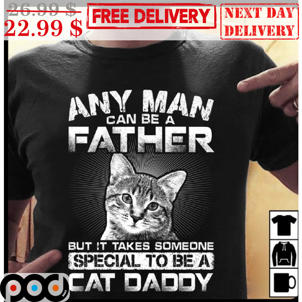 Any Man Can Be A Father But It Takes Someone Special To Be A Cat Daddy Vintage Shirt