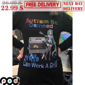 Autism Be Damned My Wife Can Work A Grill Anime Girl Cute Shirt