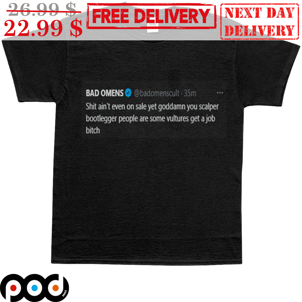 Bad Omens Twitt Shit Ain't Even On Sale Yet Goddamn You Scalper Bootlegger People Are Some Vultures Get A Job Bitch Shirt Bad Omens Twitt Shit Ain't Even On Sale Yet Goddamn You Scalper Bootlegger People Are Some Vultures Get A Job Bitch Shirt