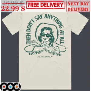 Carly Pearee Then Don't Say Anything At All Vintage Shirt
