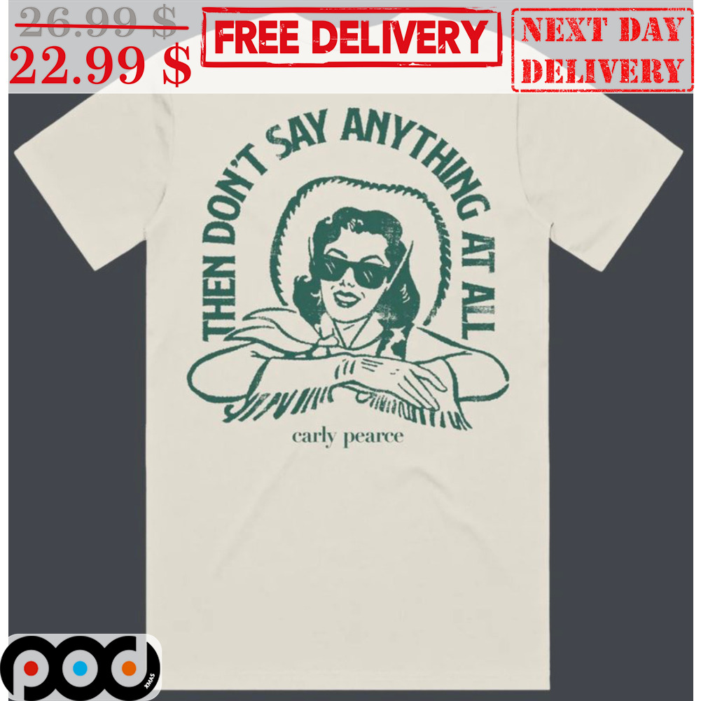 Carly Pearee Then Don't Say Anything At All Vintage Shirt
