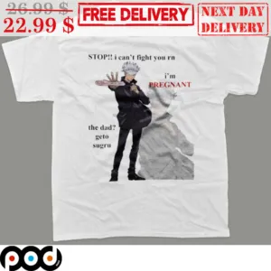 Gojo Stop I Can't Fight You RN I'm Pregnant The Dad Geto Sugru Shirt