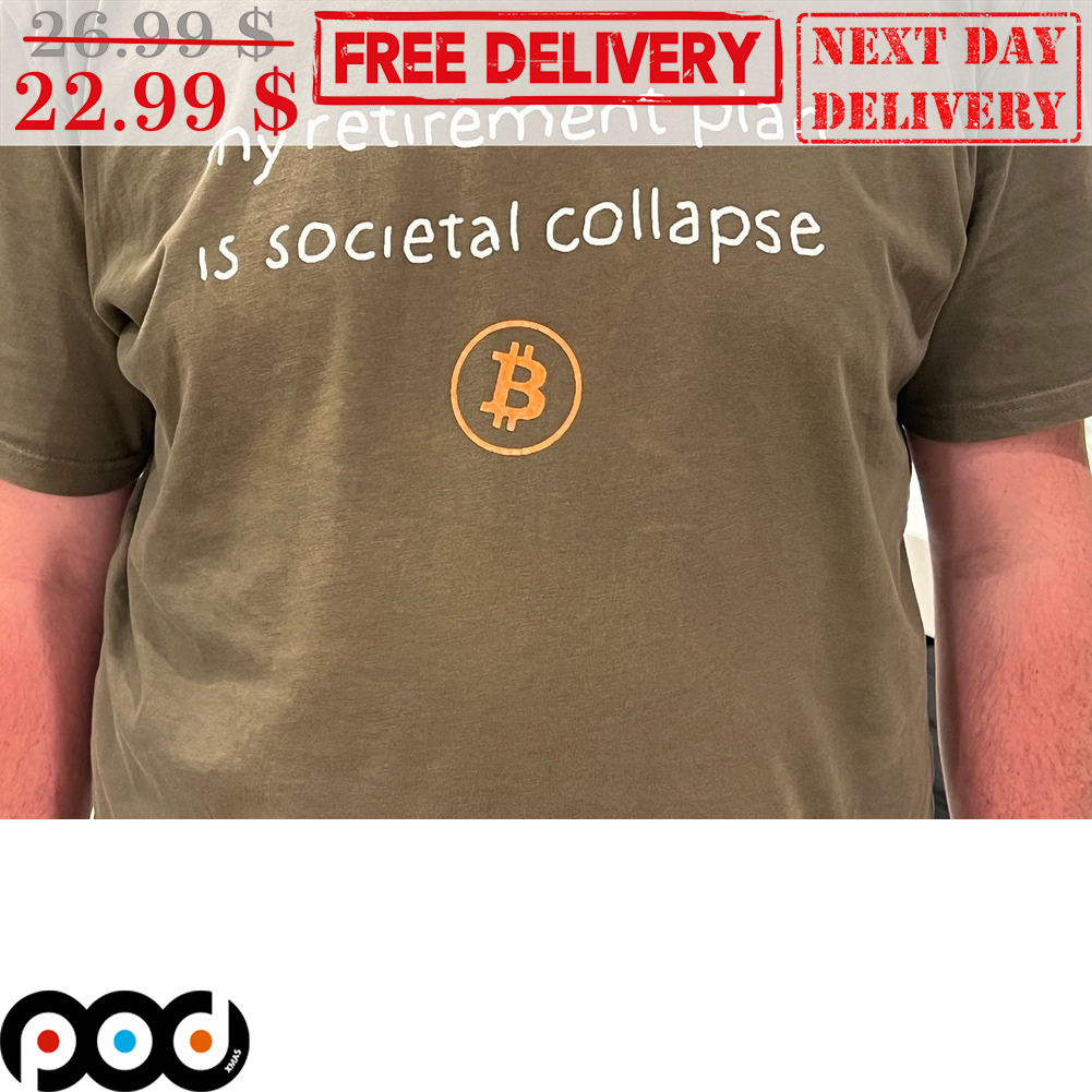 My Retirement Plan Is Cocietal Collapse Bitcoin Shirt