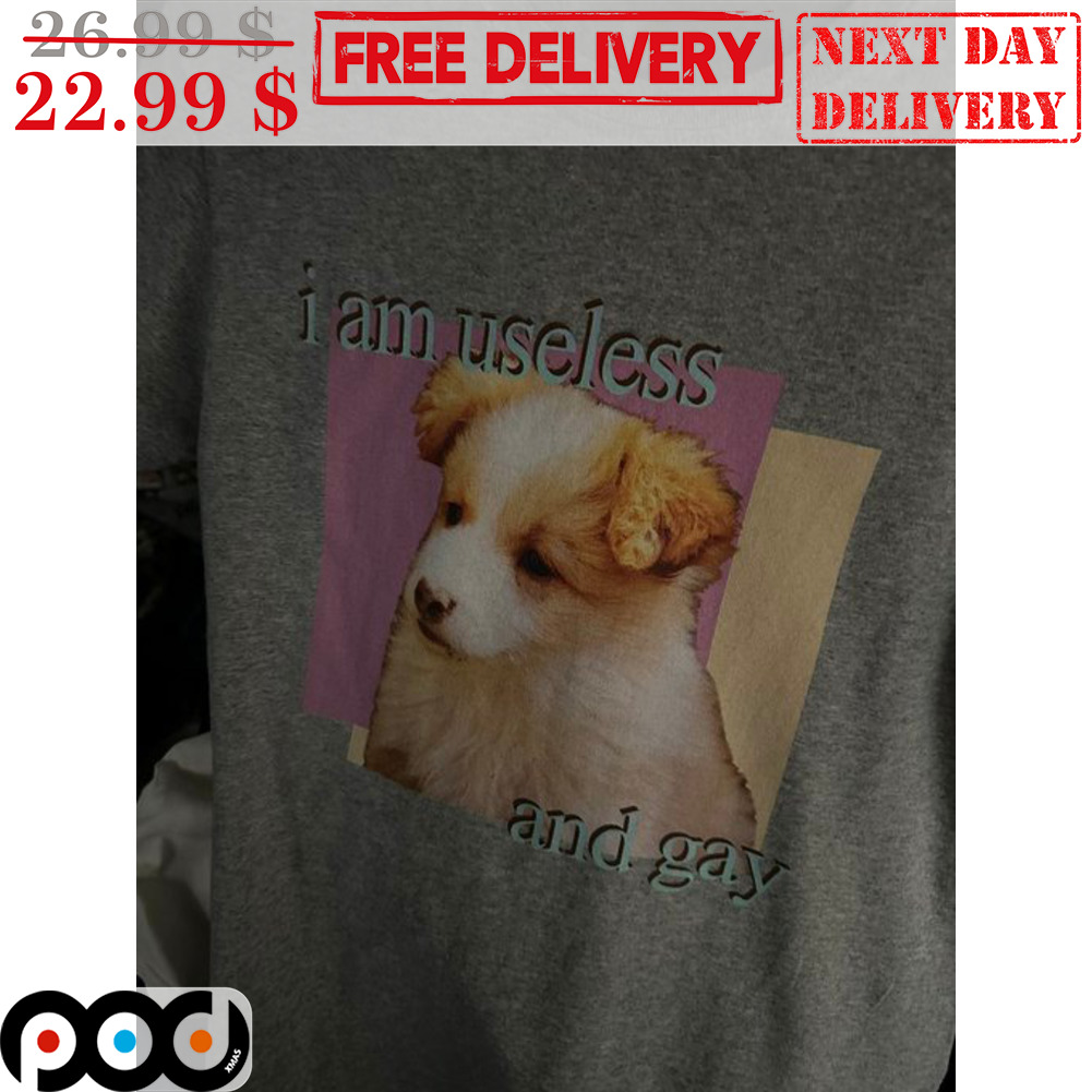 Dog Cute I AM Useless And Gay Shirt