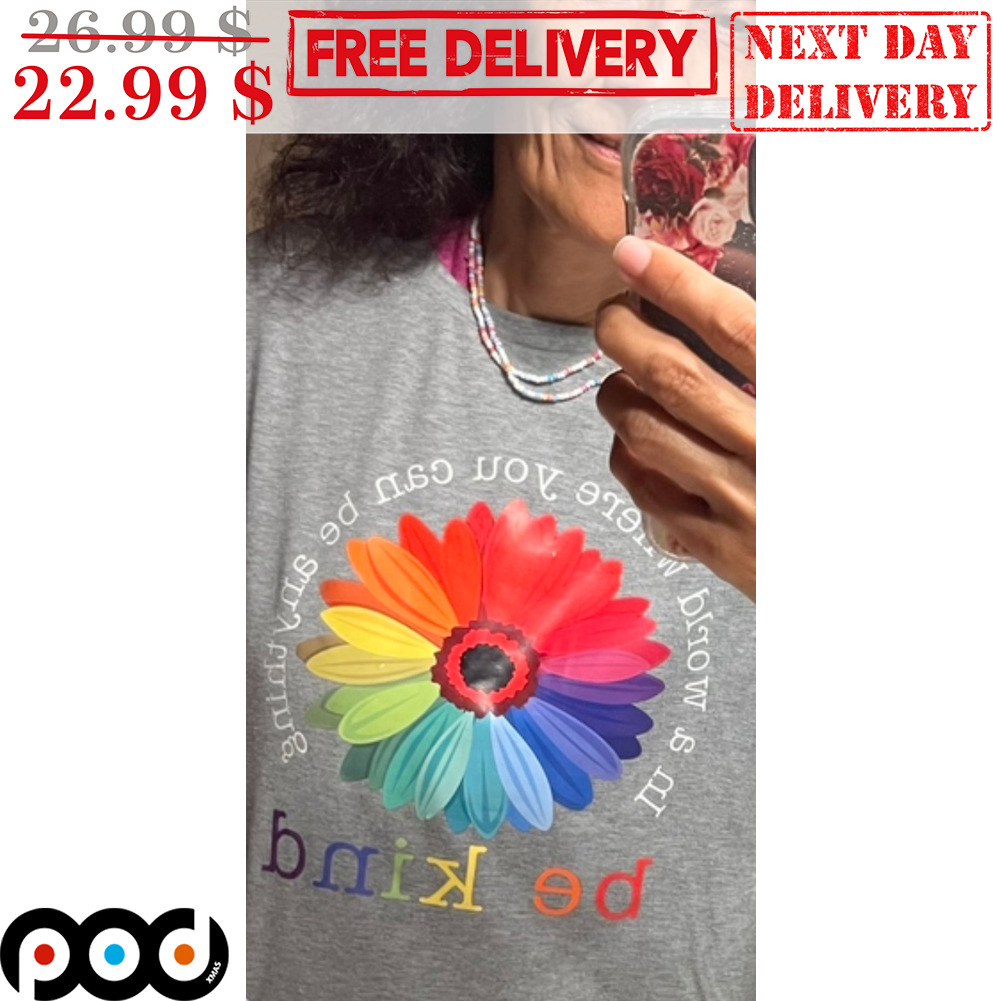 LGBTQ Flower In A World Where You Can Be Any Thing Be Kind Shirt