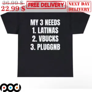 My 3 Needs 1 Latinas V Bucks Pluggnb Shirt