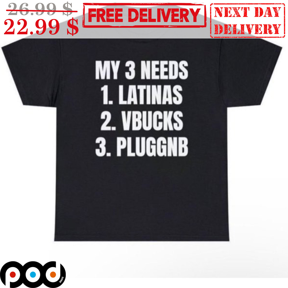 My 3 Needs 1 Latinas V Bucks Pluggnb Shirt