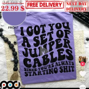I Got You A Set Of Jumper Cables Since You're Always Staring Shit Shirt