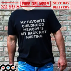 My Favorite Childhood Memory Is My Back Not Hurting Shirt