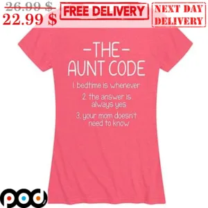 The Aunt Code 1 Bedtime Is Whenever 2 The Answer Is Always Yes 3 Your Mom Doesn't Need To Know Shirt