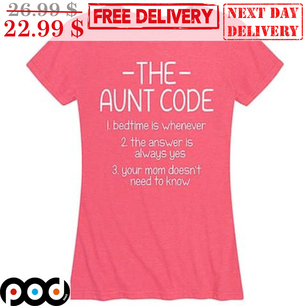 The Aunt Code 1 Bedtime Is Whenever 2 The Answer Is Always Yes 3 Your Mom Doesn't Need To Know Shirt The Aunt Code 1 Bedtime Is Whenever 2 The Answer Is Always Yes 3 Your Mom Doesn't Need To Know Shirt
