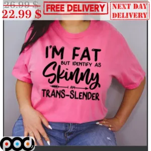 I'm Fat But Identify As Skinny Trans-slender Shirt