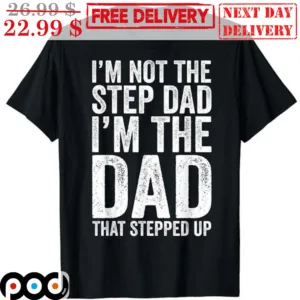 I'm Not The Step Dad I'm The Dad That Stepped Up Vintage Shirt