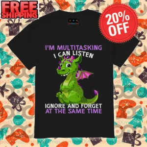 Dragon I’m Multitasking I Can Listen Ignore And Forget At The Same Time Shirt