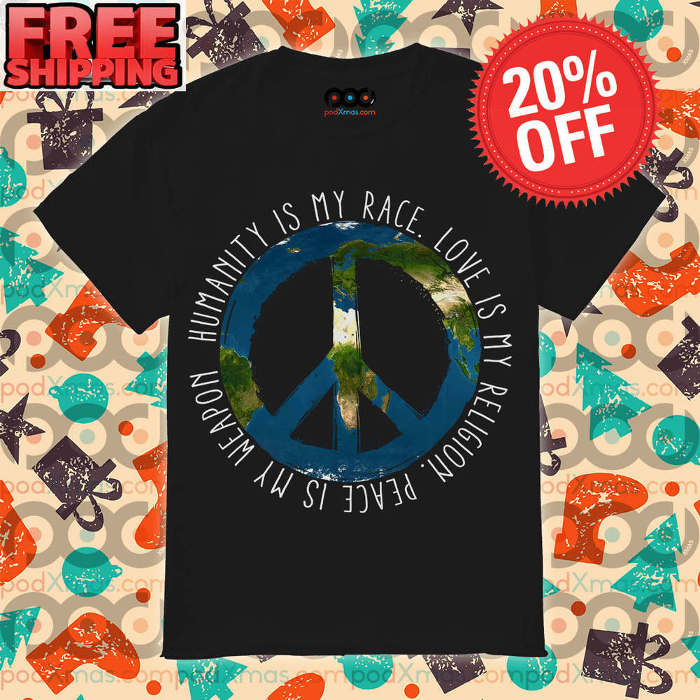 Hippie earth Humanity is my race love is my religion peace is my weapon shirt