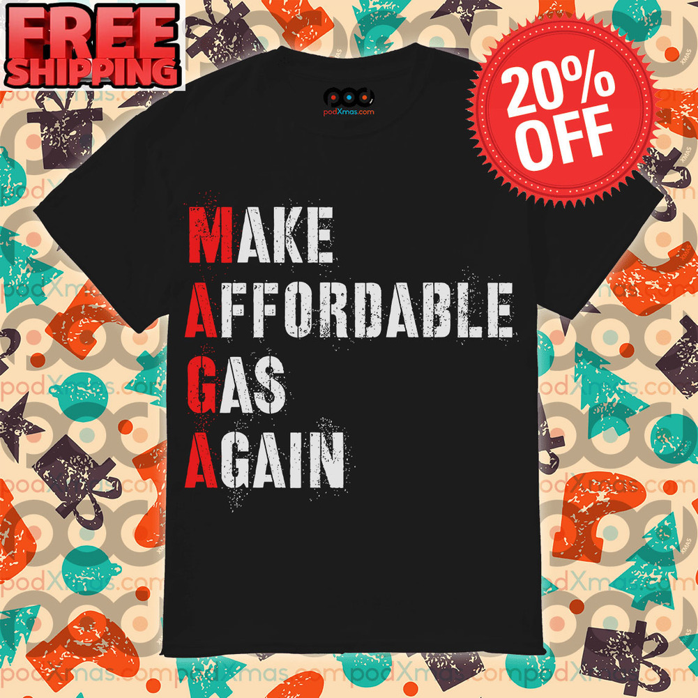 Make Affordable Gas Again shirt