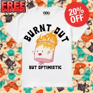 Marshmallow on fire Burnt Out But Optimistic shirt
