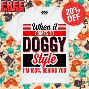 When It comes To doggy Style i’m 100% Behind You a Shirt