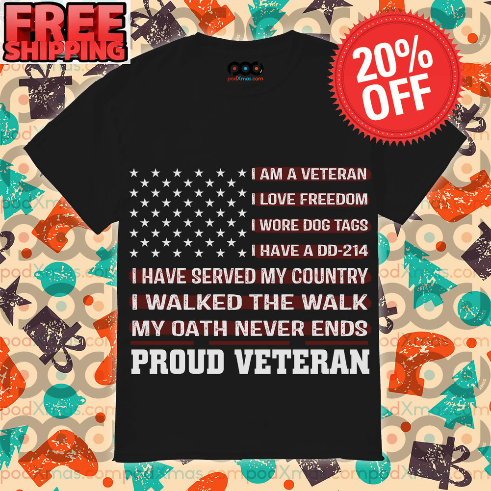 American Flag I Am A Veteran I Love Freedom I Wore Dog Tags I Have A DD214 I Have Served My Country I Walked The Walk My Oath Never Ends Proud Veteran Vintage Shirt