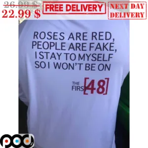 Roses Are Red Peole Are Fake I Stay To Myself So I Won't Be On The First 48 Shirt