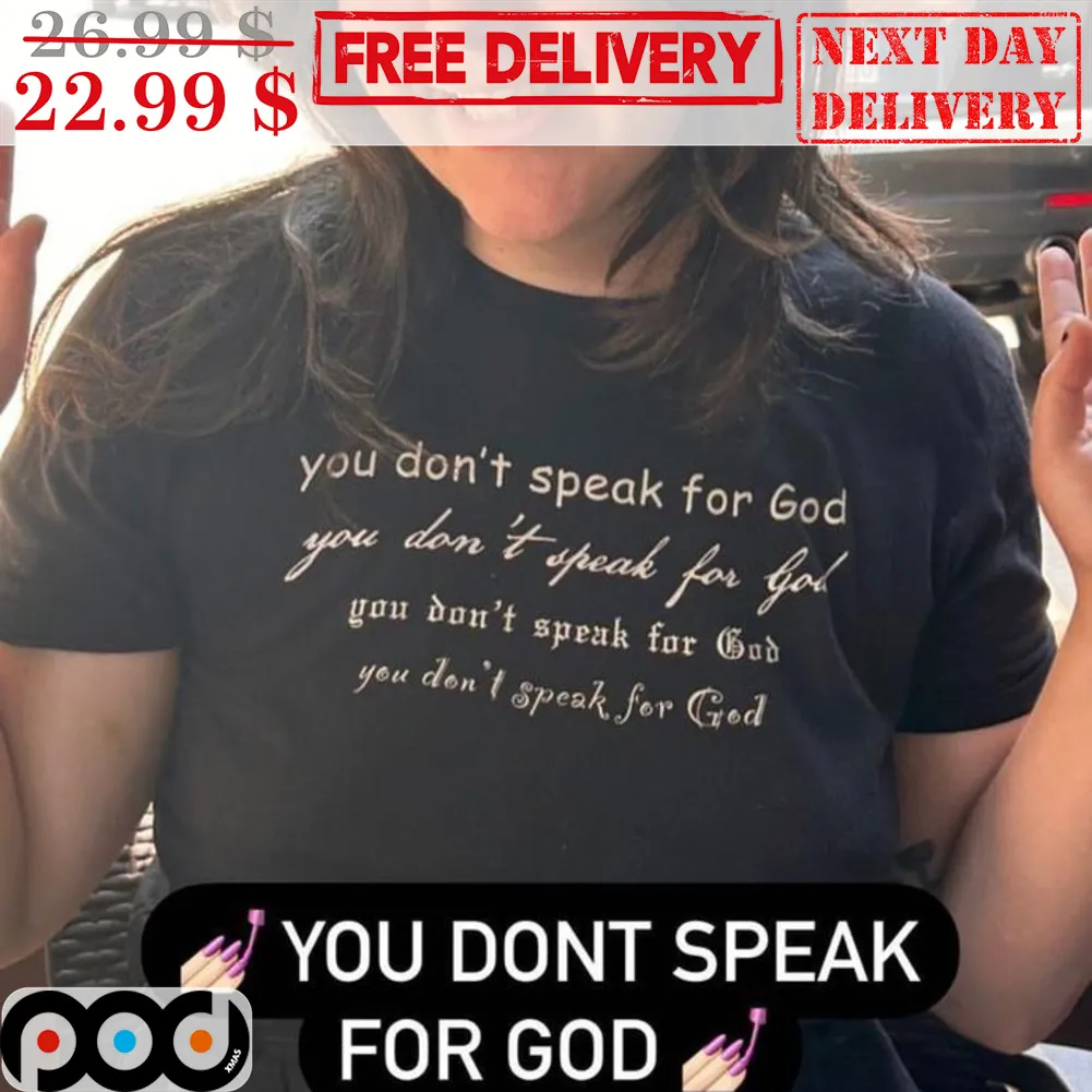 You Don't Speak For God You Don't Speak For God Shirt