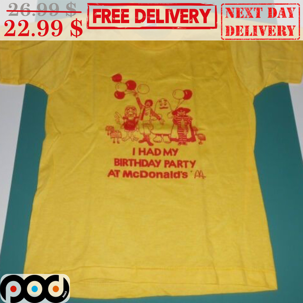 I Had My Birthday Party At MCDonalds Shirt