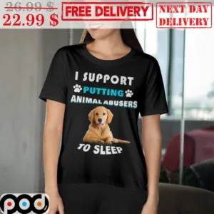 I Support Putting Animal Abusers To Sleep Shirt