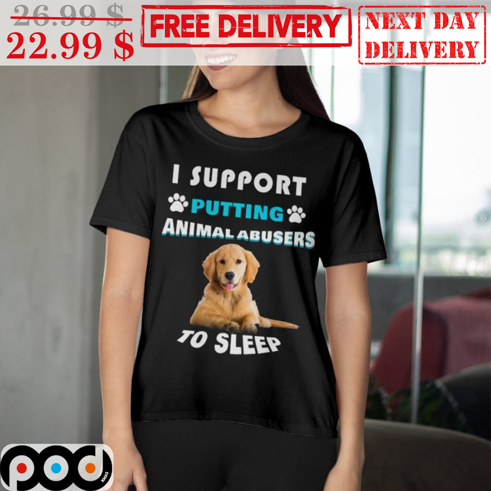 I Support Putting Animal Abusers To Sleep Shirt