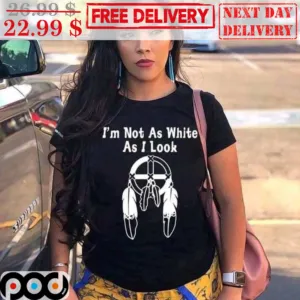 I'm Not As White As I Look Native Americans Medicine Wheel With Feathers Shirt