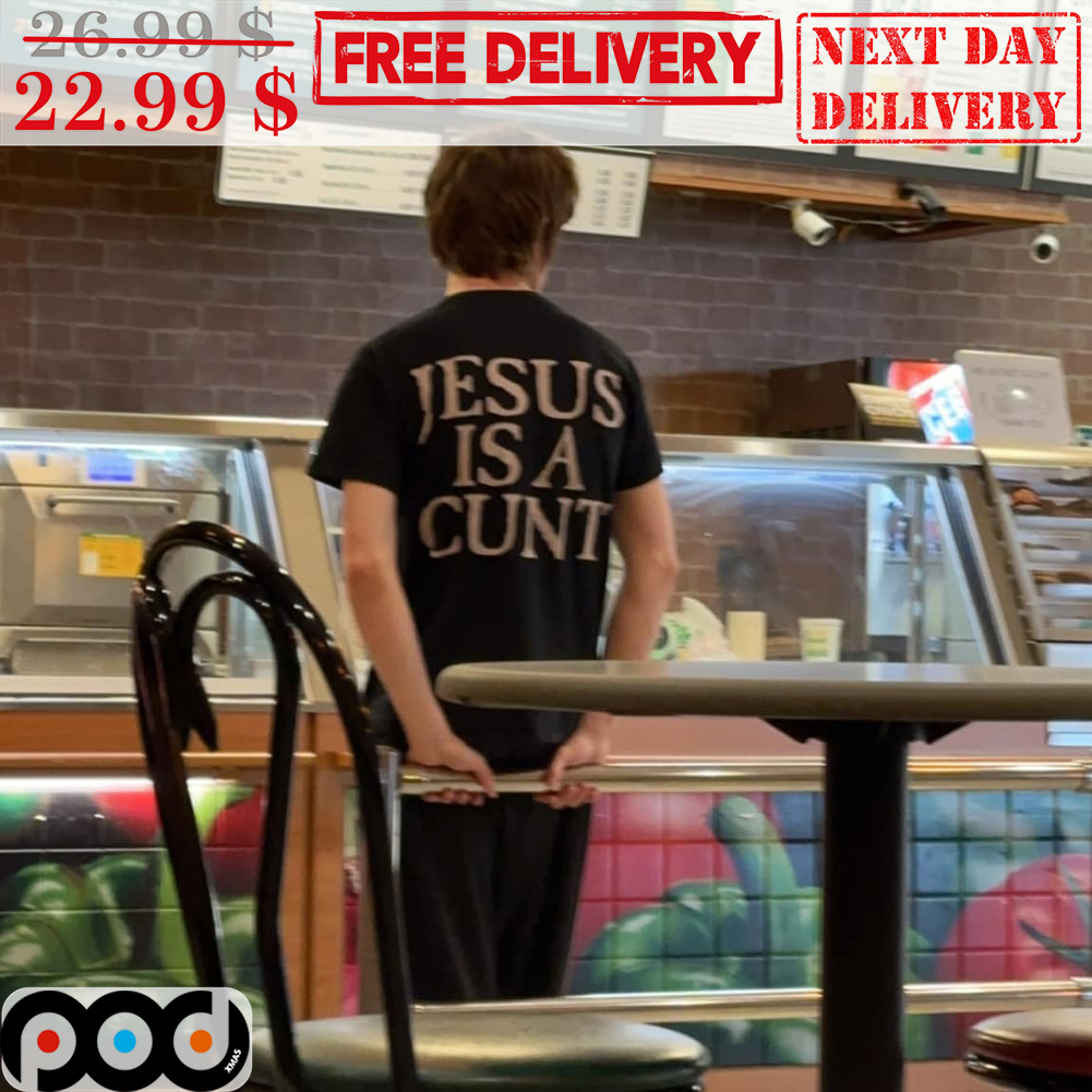 Jesus Is A Cunt Shirt