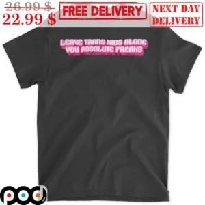 Leave Trans Kids Alone You Absolute Freaks Shirt