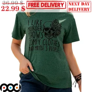 Skull I Like Murder Shows Comfy Clothes And Maybe 3 People Shirt