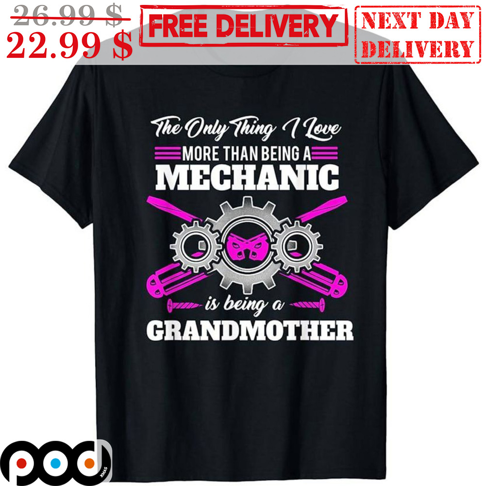 The Only Thing I Love More Than Being A Mechanic Is Being A Grandmother Shirt